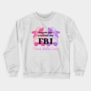 FBI : Friends, Besties, Icons Crewneck Sweatshirt